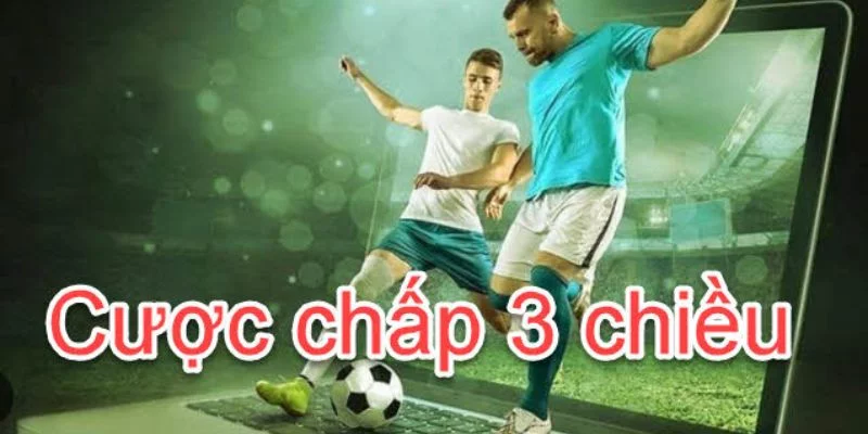 Khái niệm về kèo cược chấp 3 chiều 