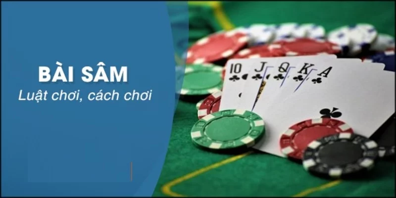 Tổng hợp luật chơi sâm lốc cơ bản nhất